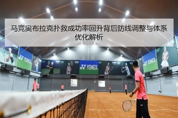 马竞奥布拉克扑救成功率回升背后防线调整与体系优化解析