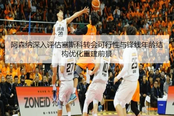 阿森纳深入评估塞斯科转会可行性与锋线年龄结构优化重建前景